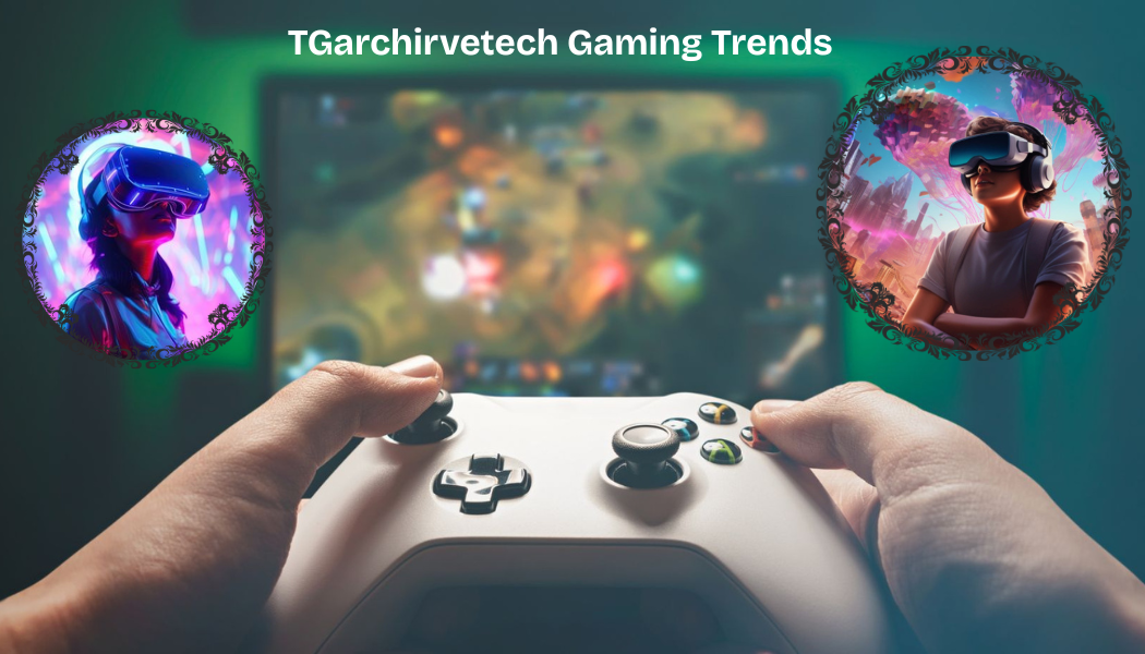 TGarchirvetech Gaming Trends: The Innovations Powering Tomorrow’s Games