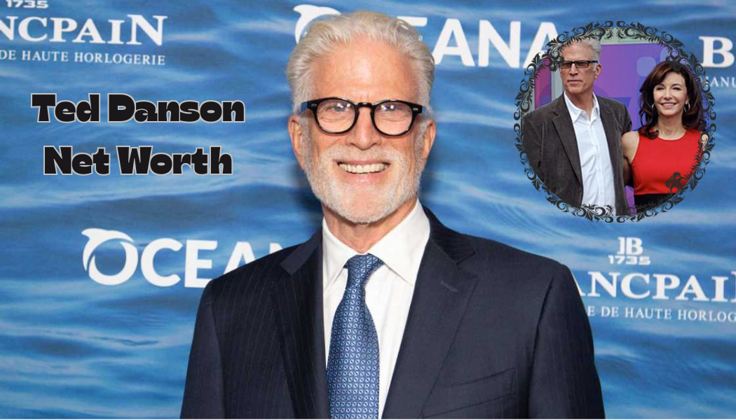 Ted Danson Net Worth 2025: Career, Earnings, and Wealth Explained