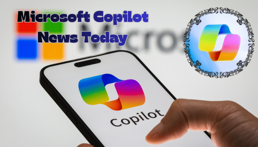 Microsoft Copilot News Today: Latest Updates, Features, and Changes
